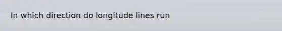 In which direction do longitude lines run