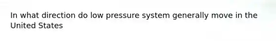 In what direction do low pressure system generally move in the United States