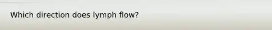 Which direction does lymph flow?