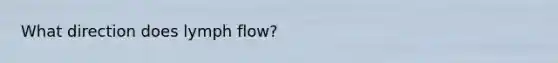 What direction does lymph flow?