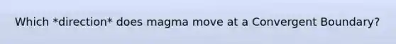 Which *direction* does magma move at a Convergent Boundary?