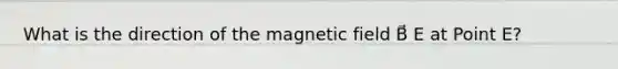 What is the direction of the magnetic field B⃗ E at Point E?