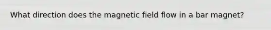 What direction does the magnetic field flow in a bar magnet?