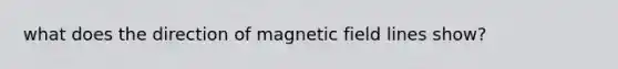 what does the direction of magnetic field lines show?