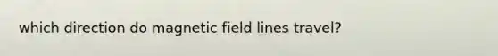 which direction do magnetic field lines travel?