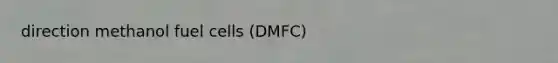 direction methanol fuel cells (DMFC)