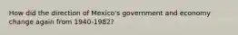 How did the direction of Mexico's government and economy change again from 1940-1982?