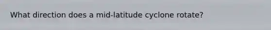 What direction does a mid-latitude cyclone rotate?