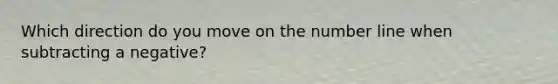 Which direction do you move on the number line when subtracting a negative?