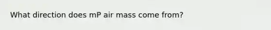 What direction does mP air mass come from?
