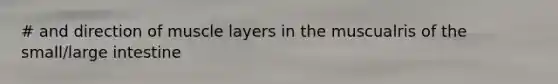 # and direction of muscle layers in the muscualris of the small/<a href='https://www.questionai.com/knowledge/kGQjby07OK-large-intestine' class='anchor-knowledge'>large intestine</a>