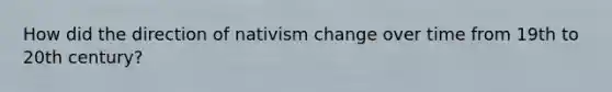 How did the direction of nativism change over time from 19th to 20th century?