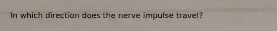 In which direction does the nerve impulse travel?