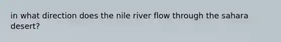 in what direction does the nile river flow through the sahara desert?