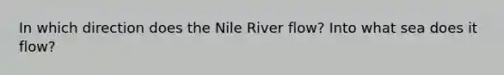 In which direction does the Nile River flow? Into what sea does it flow?