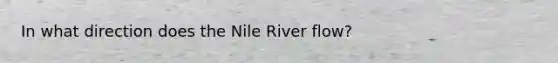 In what direction does the Nile River flow?