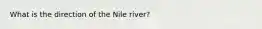 What is the direction of the Nile river?