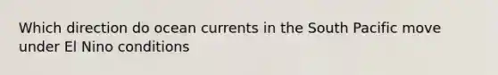 Which direction do ocean currents in the South Pacific move under El Nino conditions