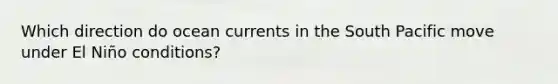 Which direction do ocean currents in the South Pacific move under El Niño conditions?