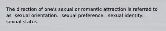 The direction of one's sexual or romantic attraction is referred to as -sexual orientation. -sexual preference. -sexual identity. -sexual status.