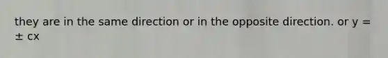 they are in the same direction or in the opposite direction. or y = ± cx