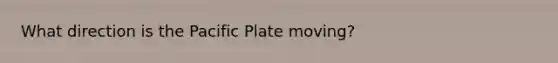 What direction is the Pacific Plate moving?