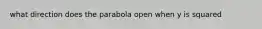 what direction does the parabola open when y is squared