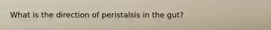 What is the direction of peristalsis in the gut?