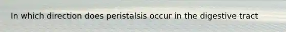 In which direction does peristalsis occur in the digestive tract