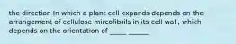 the direction In which a plant cell expands depends on the arrangement of cellulose mircofibrils in its cell wall, which depends on the orientation of _____ ______