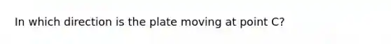 In which direction is the plate moving at point C?