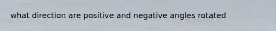 what direction are positive and negative angles rotated