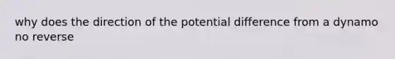 why does the direction of the potential difference from a dynamo no reverse