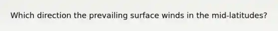 Which direction the prevailing surface winds in the mid-latitudes?