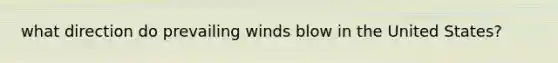 what direction do prevailing winds blow in the United States?