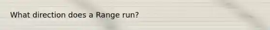 What direction does a Range run?