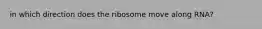 in which direction does the ribosome move along RNA?