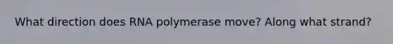 What direction does RNA polymerase move? Along what strand?