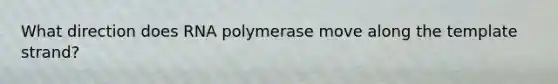 What direction does RNA polymerase move along the template strand?