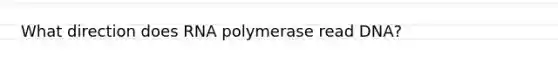 What direction does RNA polymerase read DNA?