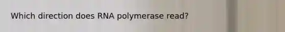 Which direction does RNA polymerase read?