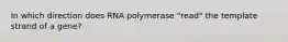 In which direction does RNA polymerase "read" the template strand of a gene?