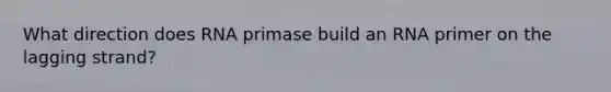 What direction does RNA primase build an RNA primer on the lagging strand?