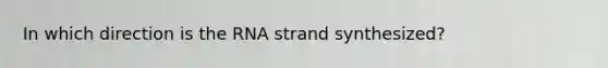 In which direction is the RNA strand synthesized?