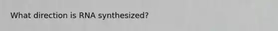 What direction is RNA synthesized?