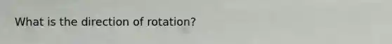 What is the direction of rotation?