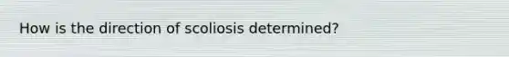 How is the direction of scoliosis determined?