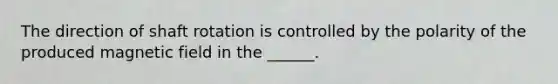 The direction of shaft rotation is controlled by the polarity of the produced magnetic field in the ______.