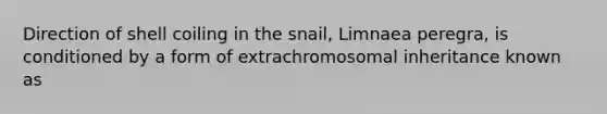 Direction of shell coiling in the snail, Limnaea peregra, is conditioned by a form of extrachromosomal inheritance known as