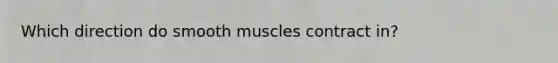 Which direction do smooth muscles contract in?